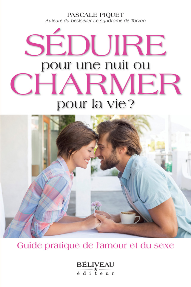 « SÉDUIRE POUR UNE NUIT OU CHARMER POUR LA VIE ? » (Béliveau éditeur) par Pascale Piquet