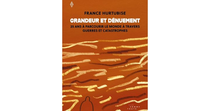 « GRANDEUR ET DÉNUEMENT » par France Hurtubise (Éditions Somme Toute) : sorti en librairie le 17 mai 2022 (au Québec et bientôt diffusé en Europe)